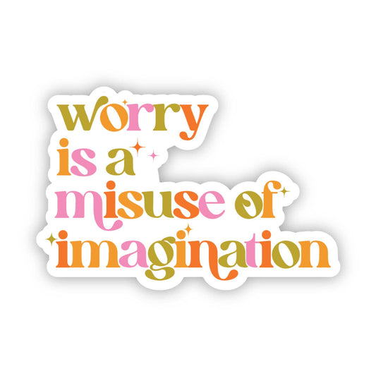 "worry is a misuse of imagination" sticker
