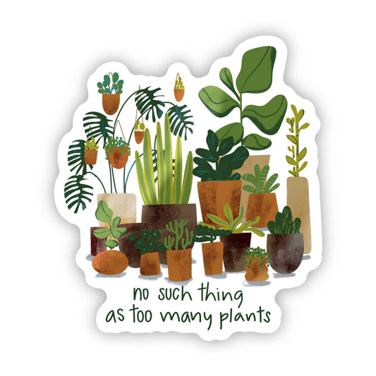"No Such Thing As Too Many Plants" sticker