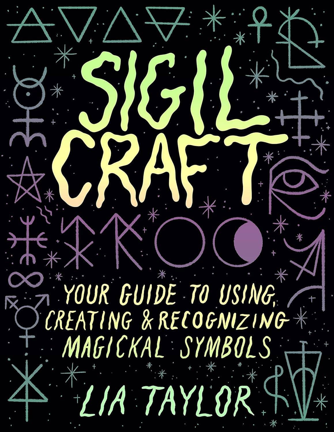 Sigil Craft: Your Guide to Using and Creating Magickal Symbols by Lia Taylor