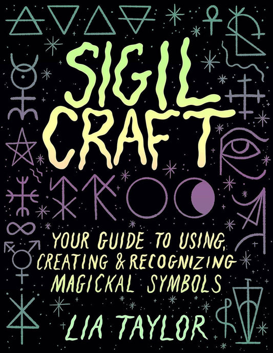 Sigil Craft: Your Guide to Using and Creating Magickal Symbols by Lia Taylor